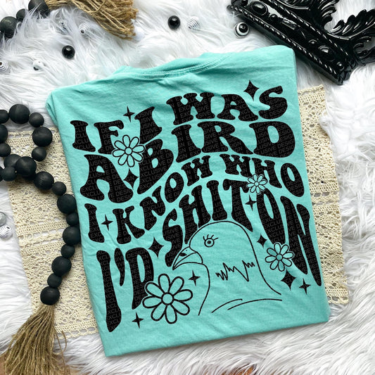 If I was a bird I know who I’d shit on Comfort Colors T-shirt