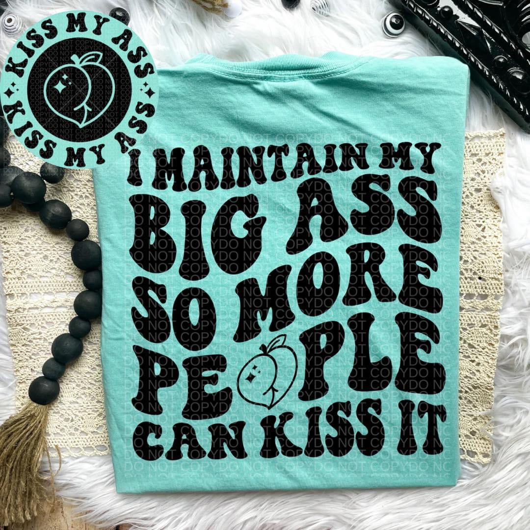 I maintain my big ass so more people can kiss it Comfort Colors T-shirt
