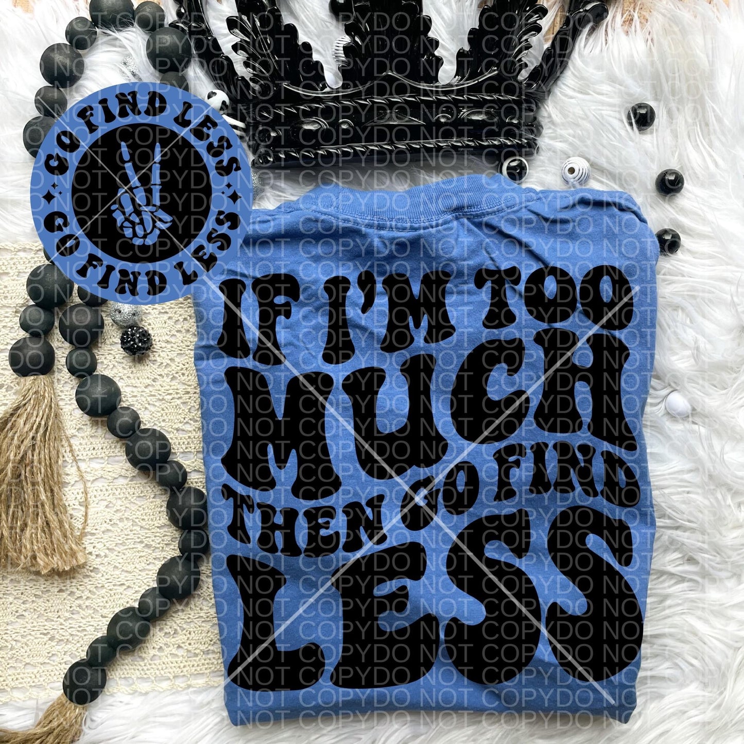 If I’m too much then go find less Comfort Colors T-shirt
