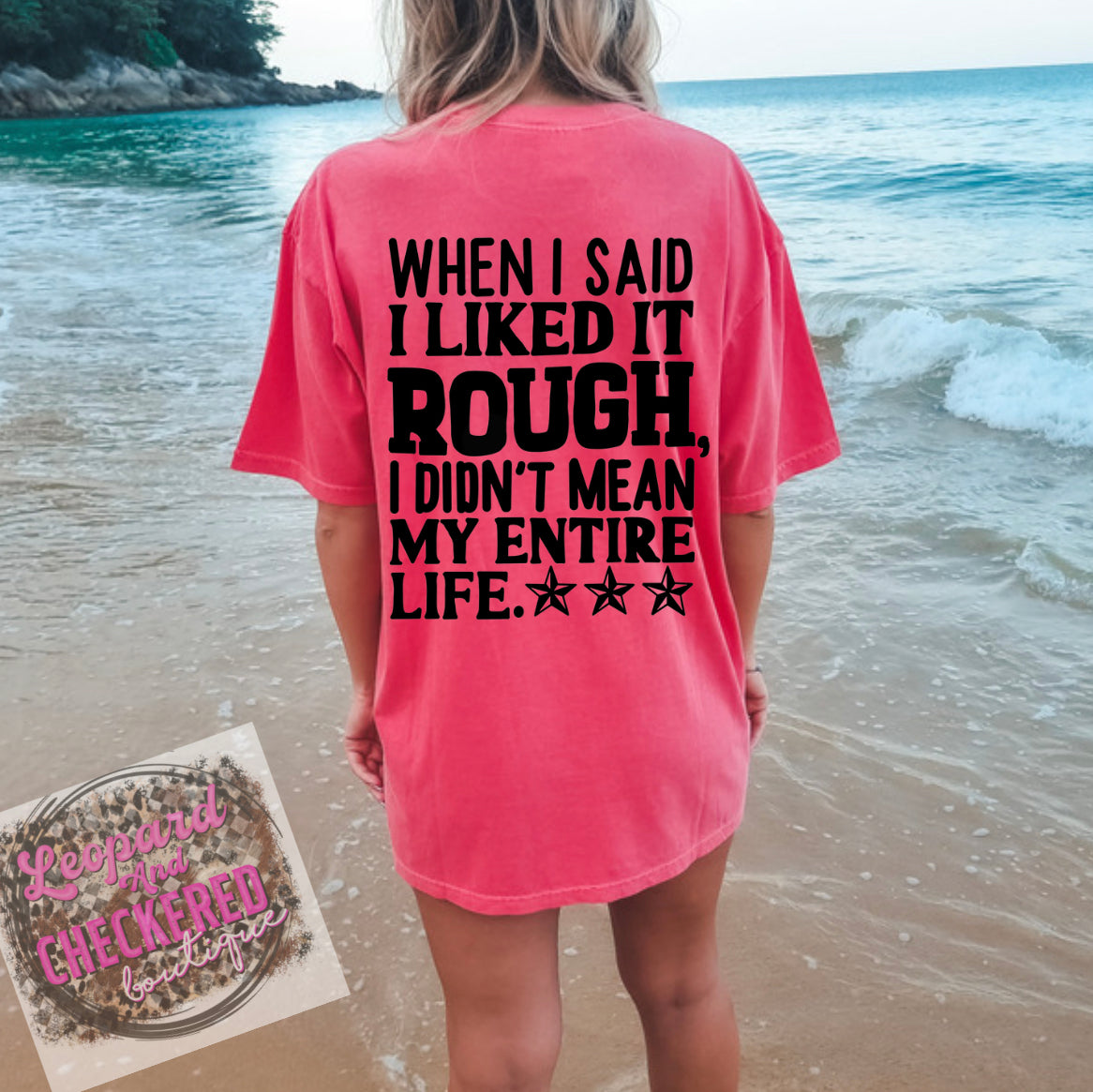 When I said I liked it rough I didn’t mean my entire life Tshirt
