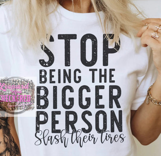 Stop being the bigger person slash their tires Tshirt