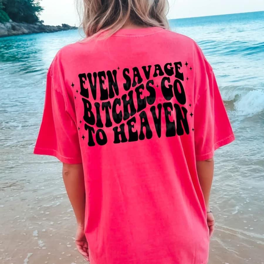 Even Savage B*tches Go To Heaven Tshirt
