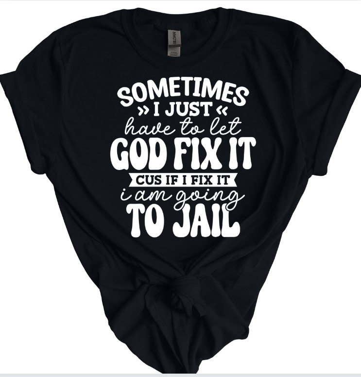 Sometimes I just have to let God fix it Tshirt