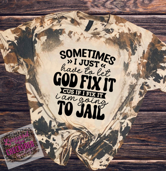 Sometimes I just have to let God fix it Tshirt